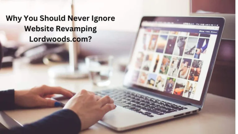 why you should never ignore website revamping lordwoods.com